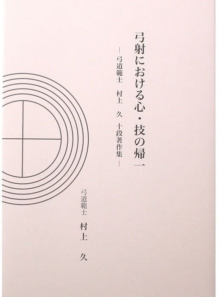 弓道専門書　弓射における心・技の帰一　弓道範士 村上 久 十段 著作集